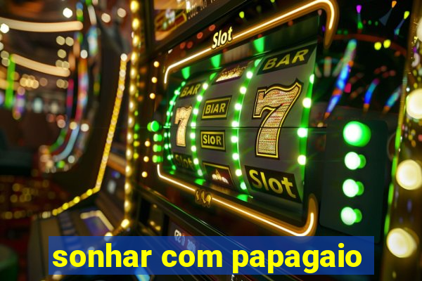 sonhar com papagaio